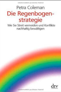 Die Regenbogen-Strategie. Streit vermeiden - Konflikte nachhaltig bewältigen