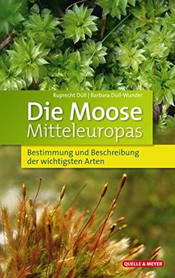 Die Moose Mitteleuropas: Bestimmung und Beschreibung der wichtigsten Arten (Quelle & Meyer Bestimmungsbücher)