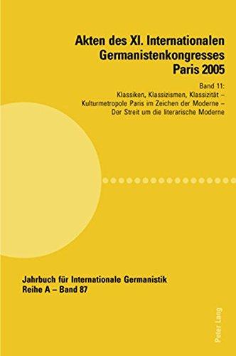 Akten des XI. Internationalen Germanistenkongresses Paris 2005- «Germanistik im Konflikt der Kulturen»: Band 11- Klassiken, Klassizismen, Klassizität- ... (Jahrbuch für Internationale Germanistik)