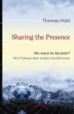 Sharing The Presence: Wo warst du bis jetzt? Wie Präsenz dein Leben transformiert