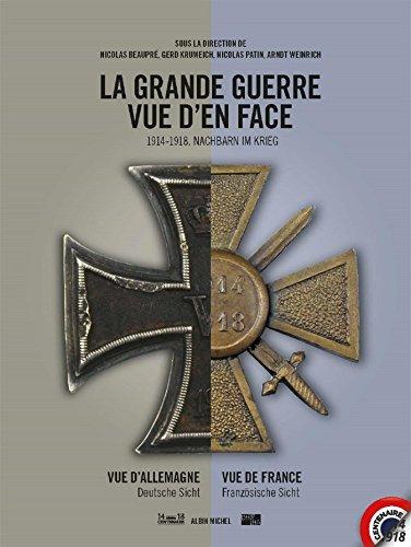 La Grande Guerre vue d'en face : 1914-1918 : vue d'Allemagne, vue de France. Nachbarn im Krieg : 1914-1918 : Deutsche Sicht, Französische Sicht