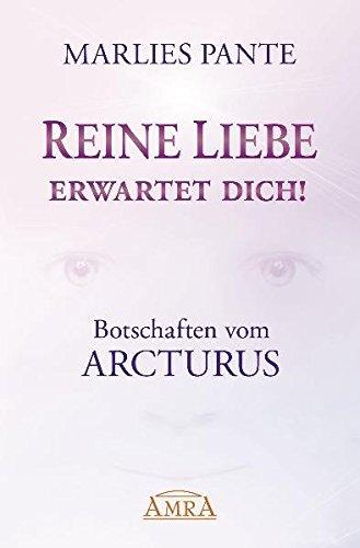 Reine Liebe erwartet dich!: Botschaften vom Arcturus