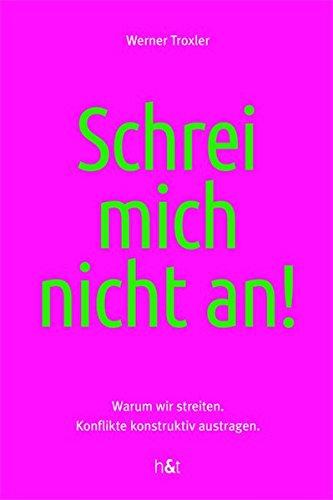 Schrei mich nicht an!: Warum wir streiten. Konflikte konstruktiv austragen.