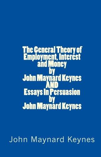 The General Theory of Employment, Interest and Money by John Maynard Keynes AND Essays In Persuasion by John Maynard Keynes