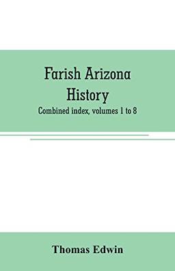 Farish Arizona history; combined index, volumes 1 to 8