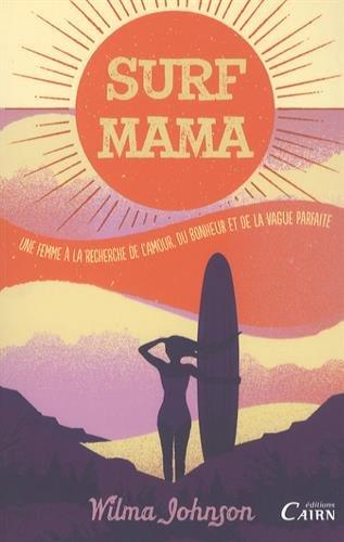 Surf mama : une femme à la recherche de l'amour, du bonheur et de la vague parfaite