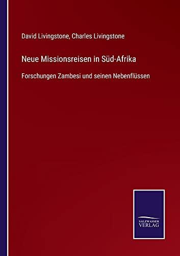 Neue Missionsreisen in Süd-Afrika: Forschungen Zambesi und seinen Nebenflüssen