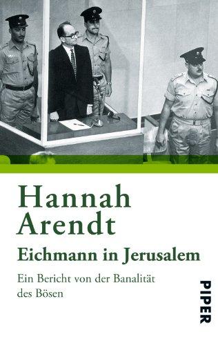 Eichmann in Jerusalem: Ein Bericht von der Banalität des Bösen