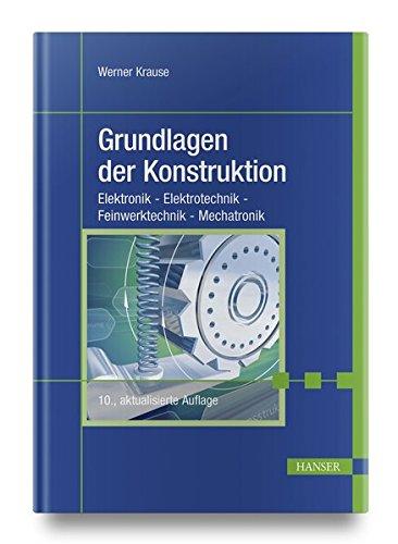 Grundlagen der Konstruktion: Elektronik - Elektrotechnik - Feinwerktechnik - Mechatronik