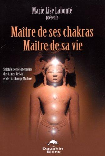 Maître de ses Chakras, Maître de sa vie : Selon les enseignements des anges Xedah et de l'Archange Michael ; Transmissions de 1995 à 2000