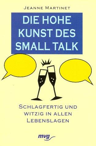 Die hohe Kunst des Small talk. Schlagfertig und witzig in allen Lebenslagen.