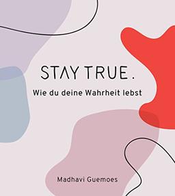 Stay true. Wie du deine Wahrheit lebst