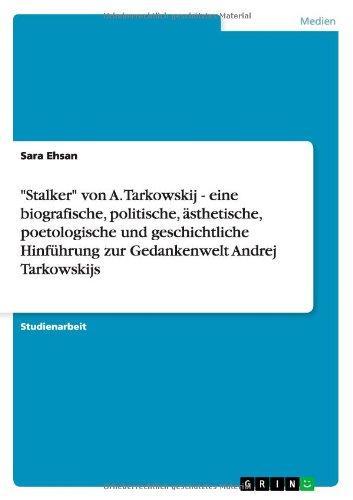 "Stalker" von A. Tarkowskij - eine biografische, politische, ästhetische, poetologische und geschichtliche Hinführung zur Gedankenwelt Andrej Tarkowskijs