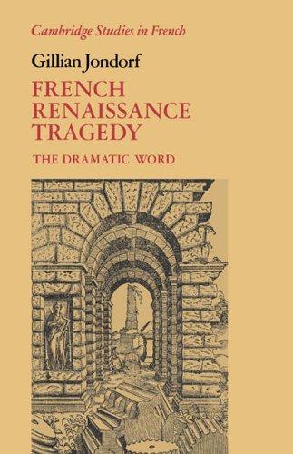 French Renaissance Tragedy: The Dramatic Word (Cambridge Studies in French, Band 32)