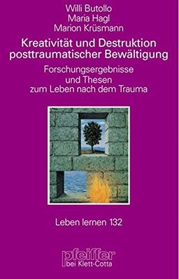 Kreativität und Destruktion posttraumatischer Bewältigung. Forschungsergebnisse und Thesen zum Leben nach dem Trauma (Leben Lernen 132)