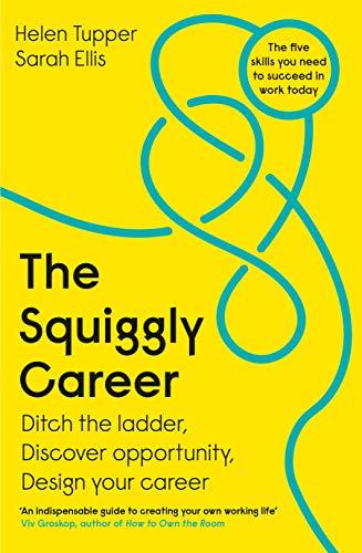 The Squiggly Career: Ditch the Ladder, Discover Opportunity, Design Your Career