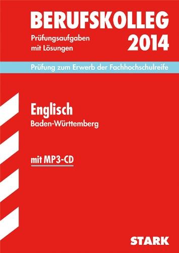 Berufskolleg, Baden-Württemberg / Englisch 2014 mit MP3-CD Prüfung zum Erwerb der Fachhochschulreife: Prüfungsaufgaben 2011-2013 mit Lösungen.