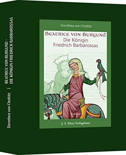 Beatrice von Burgund: Die Königin Friedrich Barbarossas