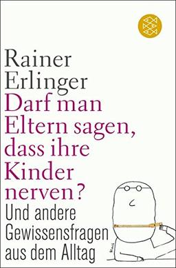 Darf man Eltern sagen, dass ihre Kinder nerven?: und andere Gewissensfragen aus dem Alltag