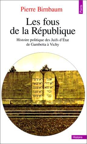 Les Fous de la République : histoire politique des juifs d'Etat, de Gambetta à Vichy