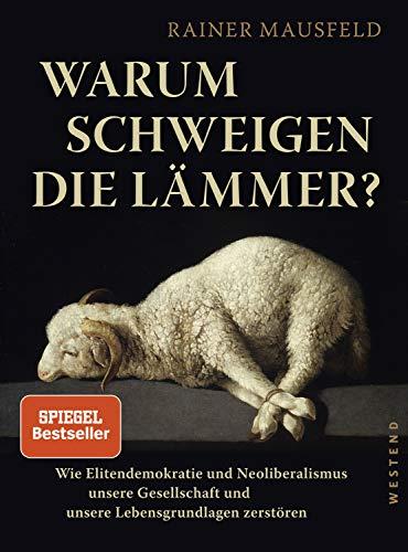 Warum schweigen die Lämmer?: Wie Elitendemokratie und Neoliberalismus unsere Gesellschaft und unsere Lebensgrundlagen zerstören