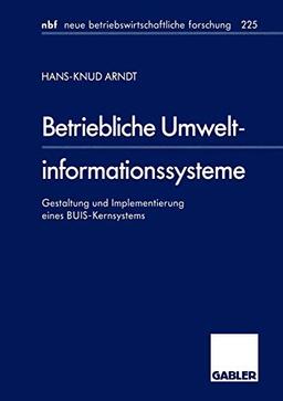 Betriebliche Umweltinformationssysteme: Gestaltung und Implementierung eines BUIS-Kernsystems (neue betriebswirtschaftliche forschung (nbf))