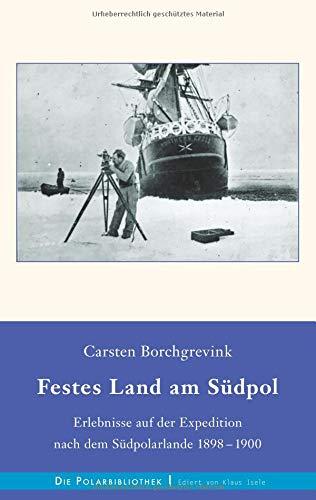 Festes Land am Südpol: Erlebnisse auf der Expedition nach dem Südpolarland 1898-1900 (Die Polarbibliothek)