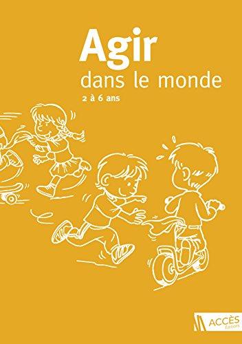 Agir dans le monde : des activités motrices à l'école maternelle : 2 à 6 ans