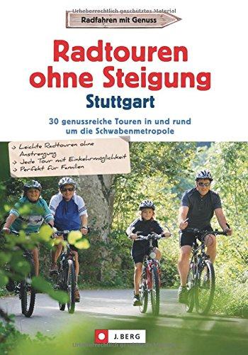 Radtouren ohne Steigung Stuttgart: 30 genussreiche Touren in und rund um die Schwabenmetropole