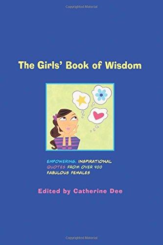 The Girls' Book of Wisdom: Empowering, Inspirational Quotes From Over 400 Fabulous Females