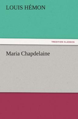 Maria Chapdelaine (TREDITION CLASSICS)