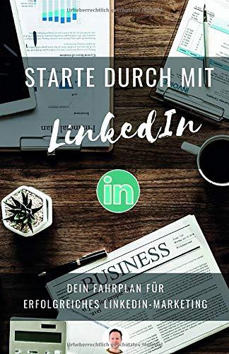 Starte durch mit LinkedIn: Erfolgreiches LinkedIn Marketing: Mit überzeugendem Profil und Personal Branding neue Kontakte, Leads und Kunden mit LinkedIn gewinnen.