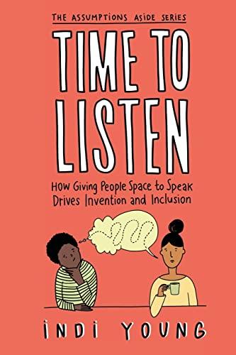 Time to Listen: How Giving People Space to Speak Drives Invention and Inclusion (Assumptions Aside)