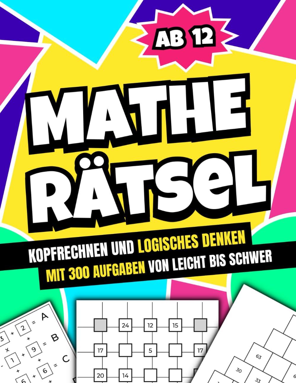 Mathe Rätsel ab 12: Kopfrechnen und logisches Denken mit 300 Aufgaben von leicht bis schwer