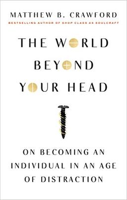 The World Beyond Your Head: On Becoming an Individual in an Age of Distraction