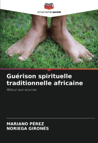 Guérison spirituelle traditionnelle africaine: Retour aux sources