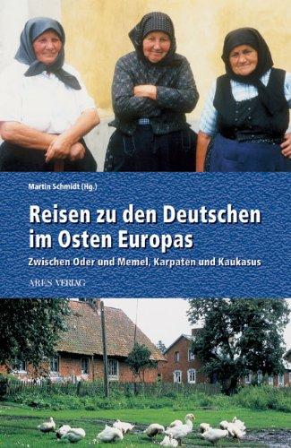 Reisen zu den Deutschen im Osten Europas: Zwischen Oder und Memel, Karpaten und Kaukasus