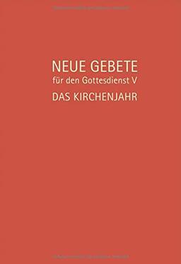 Neue Gebete für den Gottesdienst V: Das Kirchenjahr