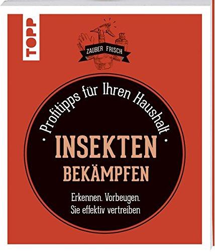 Insekten bekämpfen (Zauberfrisch): Profitipps für Ihren Haushalt: Erkennen. Vorbeugen. Sie effektiv vertreiben.