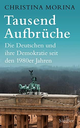 Tausend Aufbrüche: Die Deutschen und ihre Demokratie seit den 1980er-Jahren