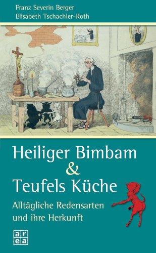 Heiliger Bimbam & Teufels Küche. Alltägliche Redensarten und ihre Herkunft