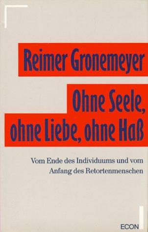 Ohne Seele, ohne Liebe, ohne Haß. Vom Ende des Individuums und vom Anfang des Retortenmenschen