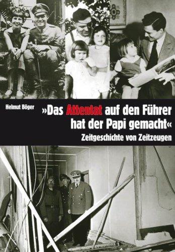 &#34;Das Attentat auf den Führer hat der Papi gemacht&#34;. Zeitgeschichte von Zeitzeugen