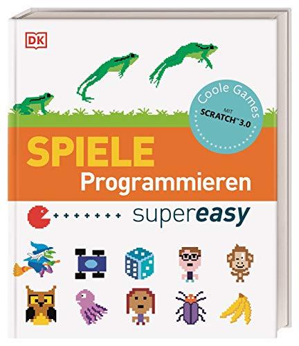 Spiele Programmieren supereasy: Aktualisierte Neuausgabe. Mit Scratch™ 3.0