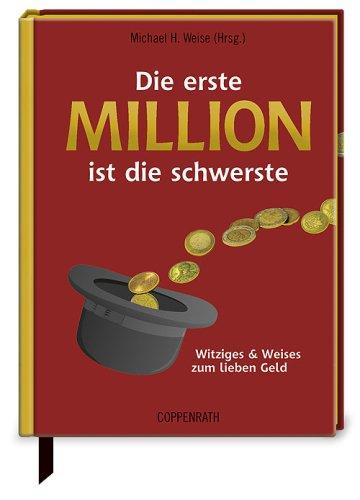 Die erste Million ist die schwerste: Witziges & Weises zum lieben Geld