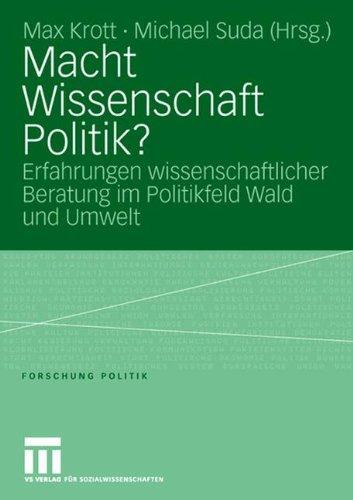 Macht Wissenschaft Politik?: Aspekte wissenschaftlicher Beratung im Politikfeld Wald und Umwelt (Forschung Politik)