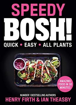 Speedy Bosh!: Over 100 Quick and Easy Plant-Based Meals in 20 Minutes: over 100 Quick and Easy Plant-Based Meals in 30 Minutes