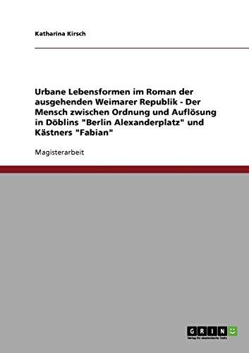 Urbane Lebensformen im Roman der ausgehenden Weimarer Republik: Der Mensch zwischen Ordnung und Auflösung in Döblins "Berlin Alexanderplatz" und Kästners "Fabian"