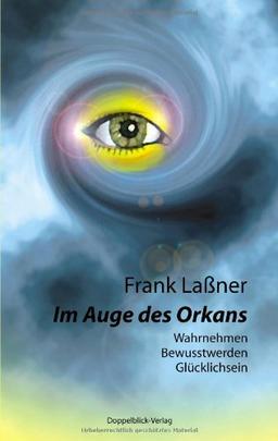 Im Auge des Orkans: Wahrnehmen, Bewusstwerden, Glücklichsein