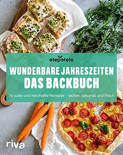 Wunderbare Jahreszeiten: Das Backbuch: 70 süße und herzhafte Rezepte – lecker, saisonal und frisch. Kochen und backen durchs Jahr. Mit Saisonkalender für Obst und Gemüse